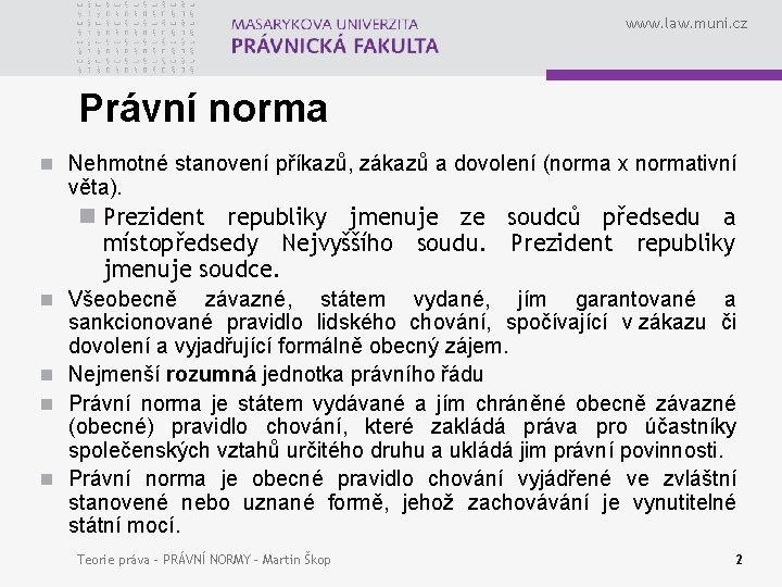 www. law. muni. cz Právní norma n Nehmotné stanovení příkazů, zákazů a dovolení (norma