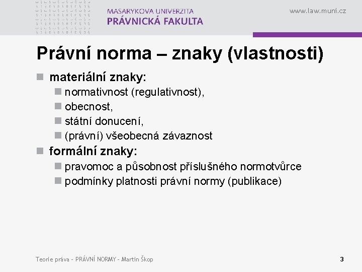 www. law. muni. cz Právní norma – znaky (vlastnosti) n materiální znaky: n normativnost