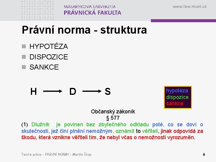 www. law. muni. cz Právní norma - struktura n HYPOTÉZA n DISPOZICE n SANKCE