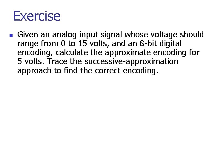 Exercise n Given an analog input signal whose voltage should range from 0 to