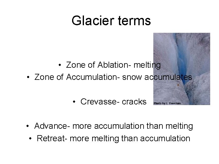 Glacier terms • Zone of Ablation- melting • Zone of Accumulation- snow accumulates • Glacier terms • Zone of Ablation- melting • Zone of Accumulation- snow accumulates •