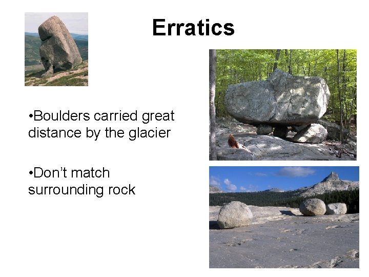 Erratics • Boulders carried great distance by the glacier • Don’t match surrounding rock Erratics • Boulders carried great distance by the glacier • Don’t match surrounding rock