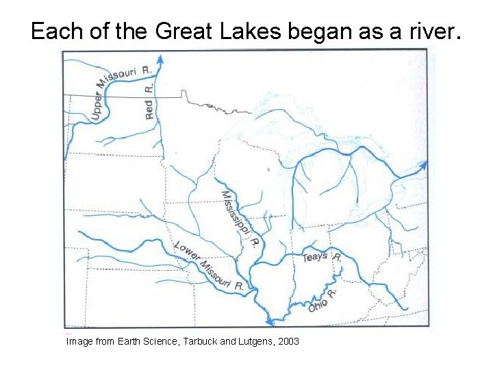 Each of the Great Lakes began as a river. Image from Earth Science, Tarbuck Each of the Great Lakes began as a river. Image from Earth Science, Tarbuck