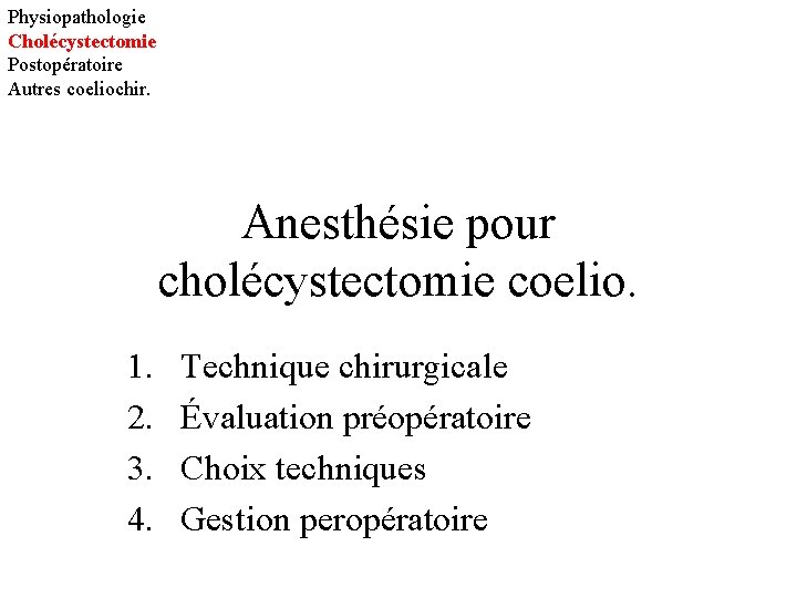 Physiopathologie Cholécystectomie Postopératoire Autres coeliochir. Anesthésie pour cholécystectomie coelio. 1. 2. 3. 4. Technique