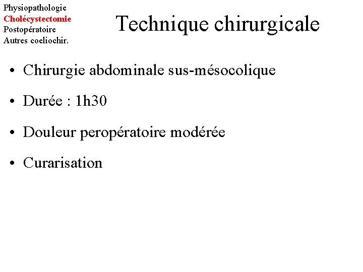 Physiopathologie Cholécystectomie Postopératoire Autres coeliochir. Technique chirurgicale • Chirurgie abdominale sus-mésocolique • Durée :