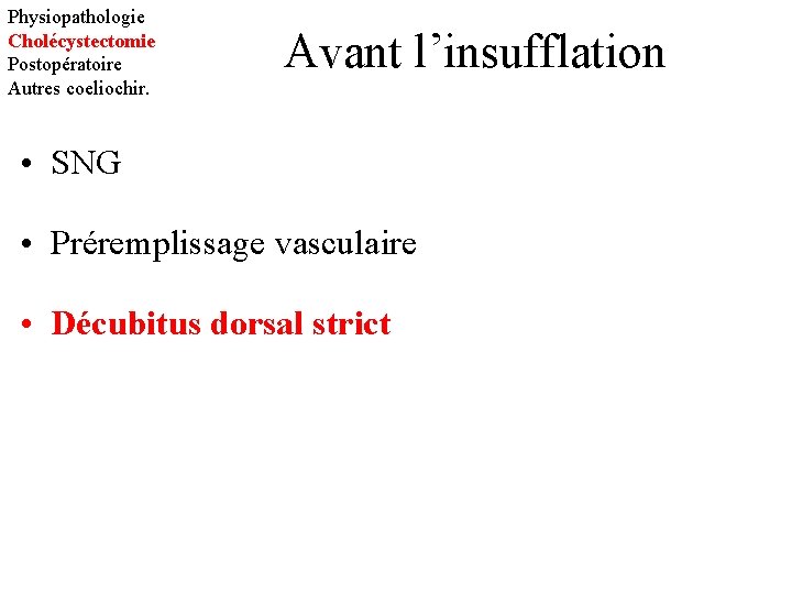 Physiopathologie Cholécystectomie Postopératoire Autres coeliochir. Avant l’insufflation • SNG • Préremplissage vasculaire • Décubitus