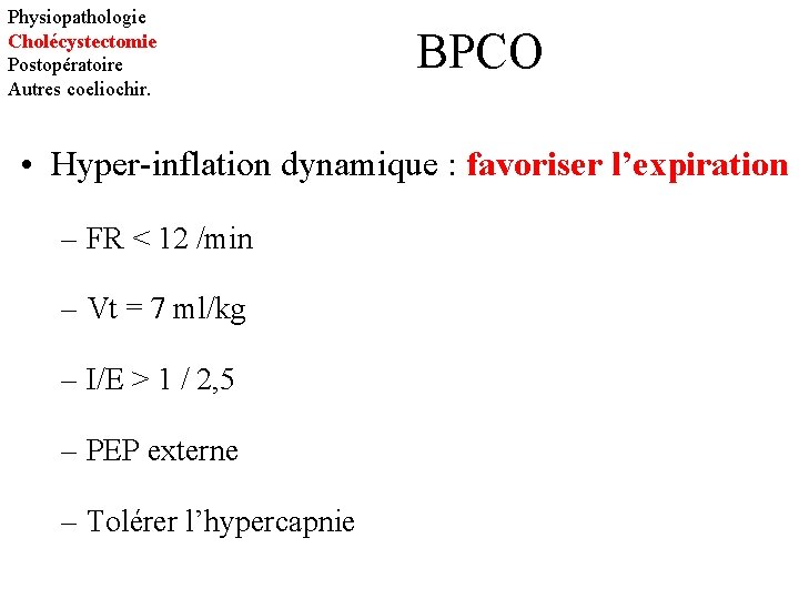 Physiopathologie Cholécystectomie Postopératoire Autres coeliochir. BPCO • Hyper-inflation dynamique : favoriser l’expiration – FR