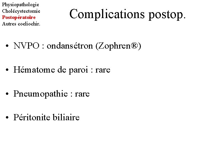 Physiopathologie Cholécystectomie Postopératoire Autres coeliochir. Complications postop. • NVPO : ondansétron (Zophren®) • Hématome