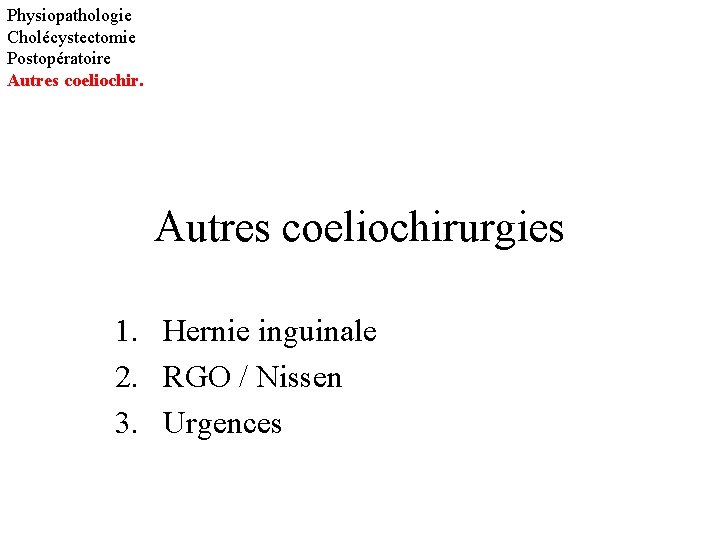 Physiopathologie Cholécystectomie Postopératoire Autres coeliochirurgies 1. Hernie inguinale 2. RGO / Nissen 3. Urgences