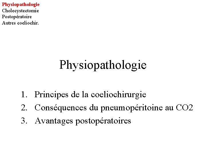 Physiopathologie Cholecystectomie Postopératoire Autres coeliochir. Physiopathologie 1. Principes de la coeliochirurgie 2. Conséquences du