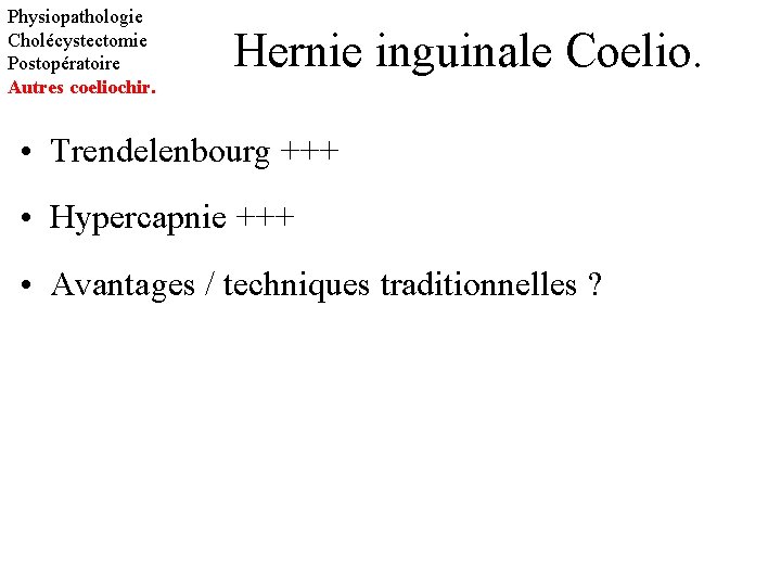 Physiopathologie Cholécystectomie Postopératoire Autres coeliochir. Hernie inguinale Coelio. • Trendelenbourg +++ • Hypercapnie +++