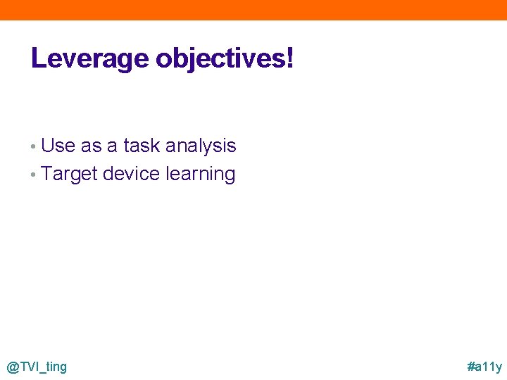 Leverage objectives! • Use as a task analysis • Target device learning @TVI_ting #a
