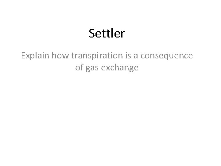 Settler Explain how transpiration is a consequence of gas exchange 