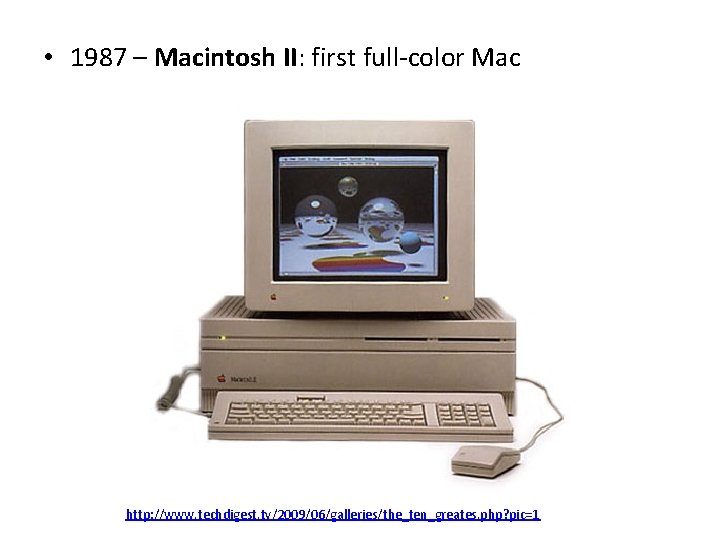  • 1987 – Macintosh II: first full-color Mac http: //www. techdigest. tv/2009/06/galleries/the_ten_greates. php?