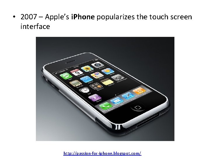  • 2007 – Apple’s i. Phone popularizes the touch screen interface http: //passion-for-iphone.