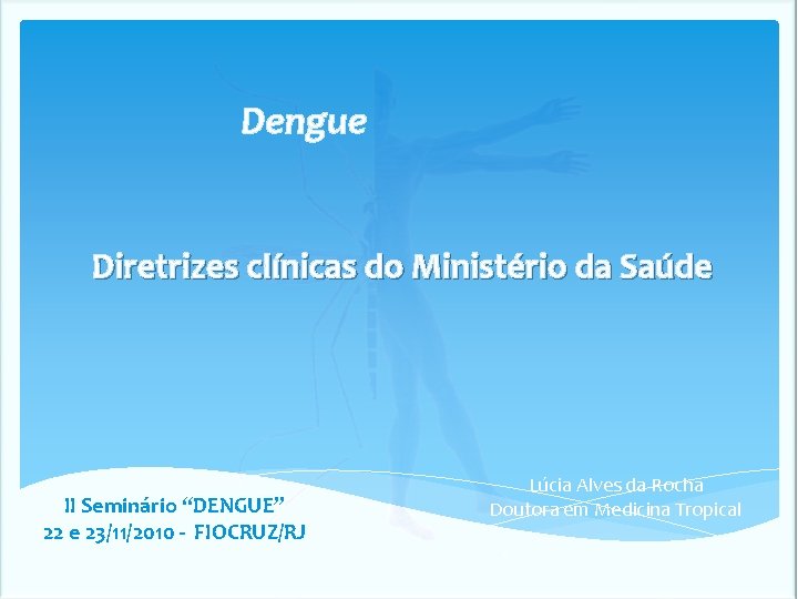 Dengue Diretrizes clínicas do Ministério da Saúde II Seminário “DENGUE” 22 e 23/11/2010 - Dengue Diretrizes clínicas do Ministério da Saúde II Seminário “DENGUE” 22 e 23/11/2010 -