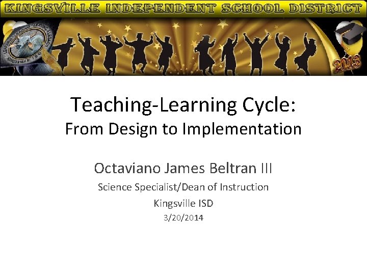 Teaching-Learning Cycle: From Design to Implementation Octaviano James Beltran III Science Specialist/Dean of Instruction Teaching-Learning Cycle: From Design to Implementation Octaviano James Beltran III Science Specialist/Dean of Instruction