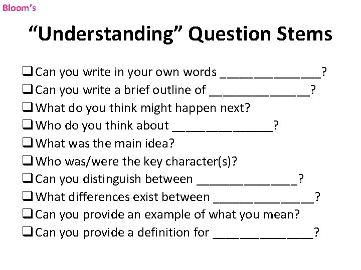 Bloom’s “Understanding” Question Stems q Can you write in your own words ________? q Bloom’s “Understanding” Question Stems q Can you write in your own words ________? q