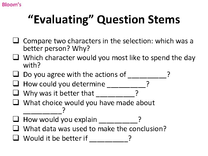 Bloom’s “Evaluating” Question Stems q Compare two characters in the selection: which was a Bloom’s “Evaluating” Question Stems q Compare two characters in the selection: which was a