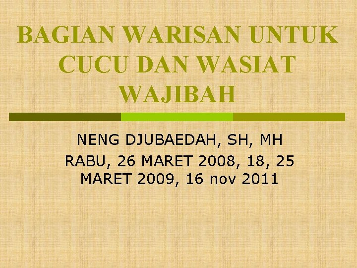 BAGIAN WARISAN UNTUK CUCU DAN WASIAT WAJIBAH NENG DJUBAEDAH, SH, MH RABU, 26 MARET