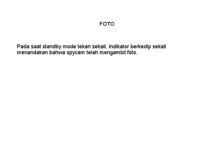 FOTO Pada saat standby mode tekan sekali, indikator berkedip sekali menandakan bahwa spycam telah