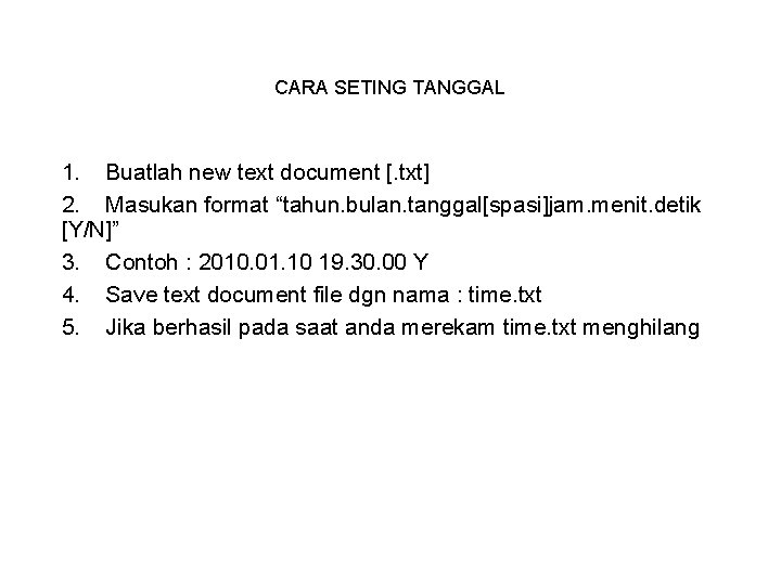 CARA SETING TANGGAL 1. Buatlah new text document [. txt] 2. Masukan format “tahun.