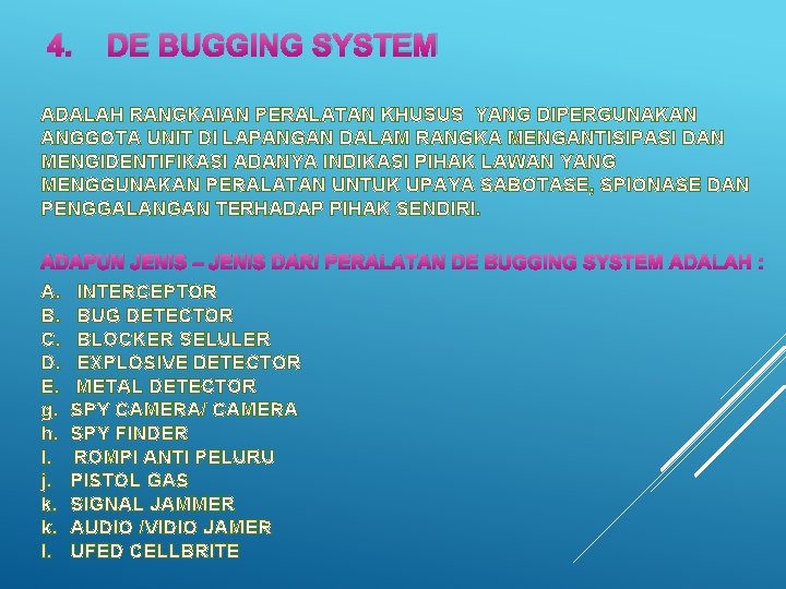 4. DE BUGGING SYSTEM ADALAH RANGKAIAN PERALATAN KHUSUS YANG DIPERGUNAKAN ANGGOTA UNIT DI LAPANGAN