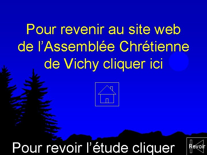 Pour revenir au site web de l’Assemblée Chrétienne de Vichy cliquer ici Pour revoir