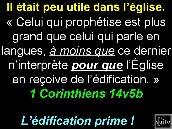 Il était peu utile dans l’église. « Celui qui prophétise est plus grand que