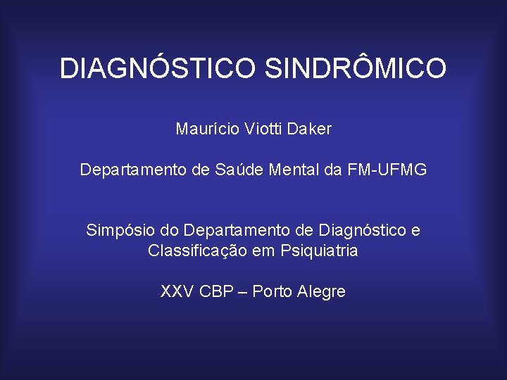 DIAGNÓSTICO SINDRÔMICO Maurício Viotti Daker Departamento de Saúde Mental da FM-UFMG Simpósio do Departamento