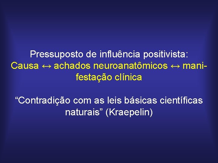 Pressuposto de influência positivista: Causa ↔ achados neuroanatômicos ↔ manifestação clínica “Contradição com as