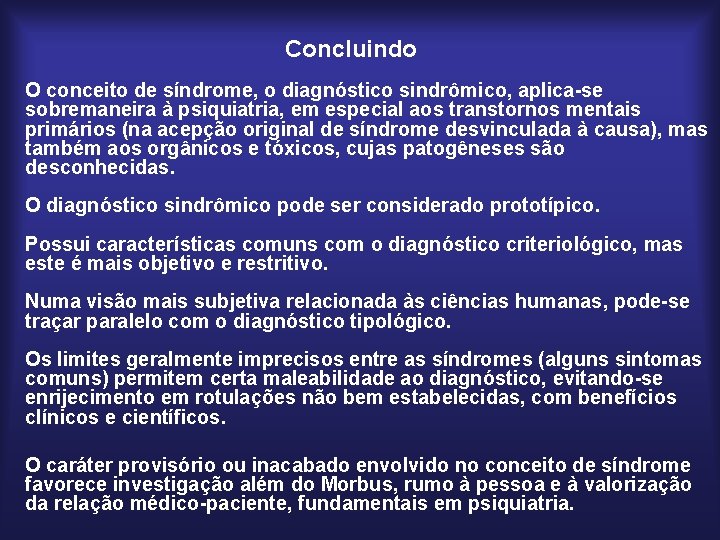 Concluindo O conceito de síndrome, o diagnóstico sindrômico, aplica-se sobremaneira à psiquiatria, em especial