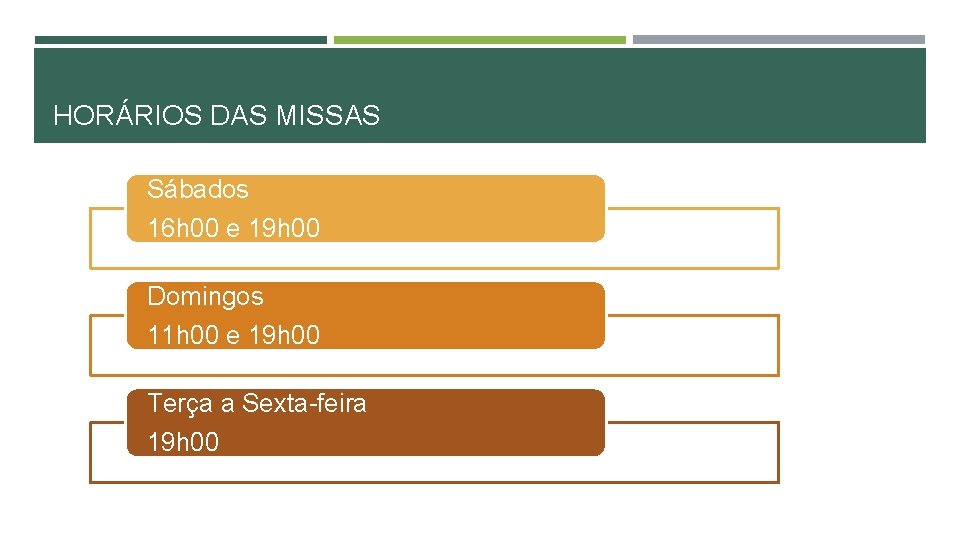 HORÁRIOS DAS MISSAS Sábados 16 h 00 e 19 h 00 Domingos 11 h