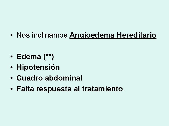  • Nos inclinamos Angioedema Hereditario • • Edema (**) Hipotensión Cuadro abdominal Falta