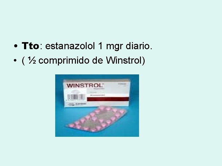  • Tto: estanazolol 1 mgr diario. • ( ½ comprimido de Winstrol) 