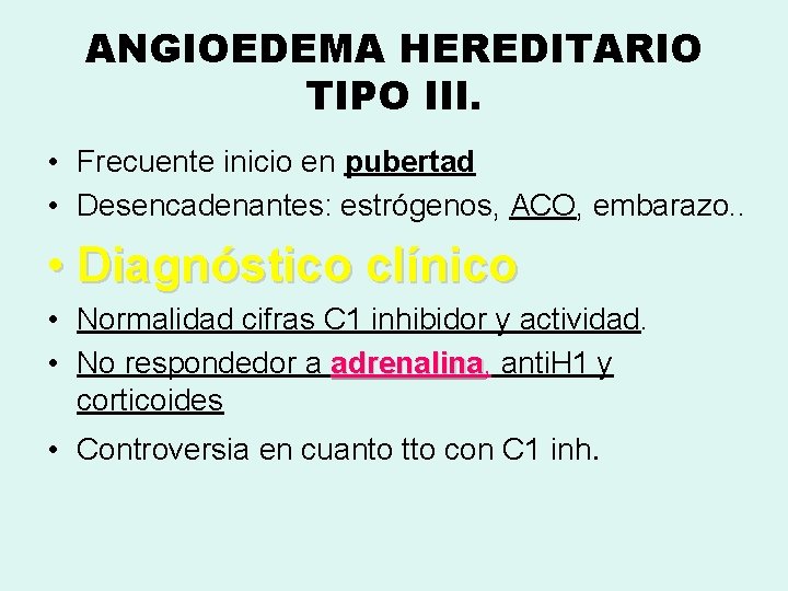 ANGIOEDEMA HEREDITARIO TIPO III. • Frecuente inicio en pubertad • Desencadenantes: estrógenos, ACO, embarazo.