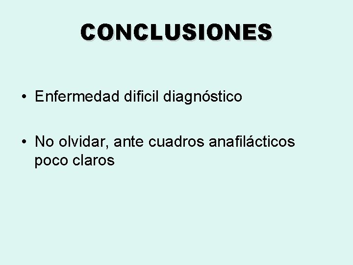 CONCLUSIONES • Enfermedad dificil diagnóstico • No olvidar, ante cuadros anafilácticos poco claros 