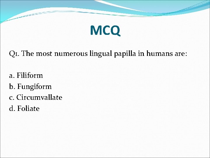 MCQ Q 1. The most numerous lingual papilla in humans are: a. Filiform b.