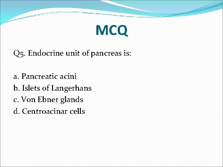 MCQ Q 5. Endocrine unit of pancreas is: a. Pancreatic acini b. Islets of