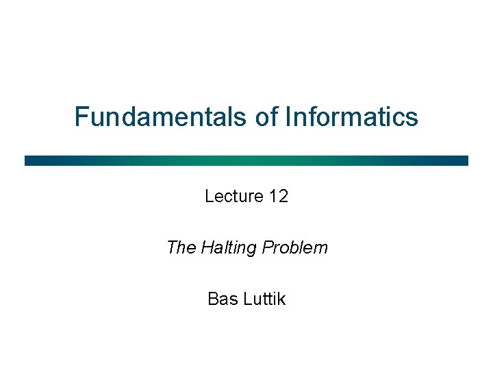 Fundamentals of Informatics Lecture 12 The Halting Problem Bas Luttik 