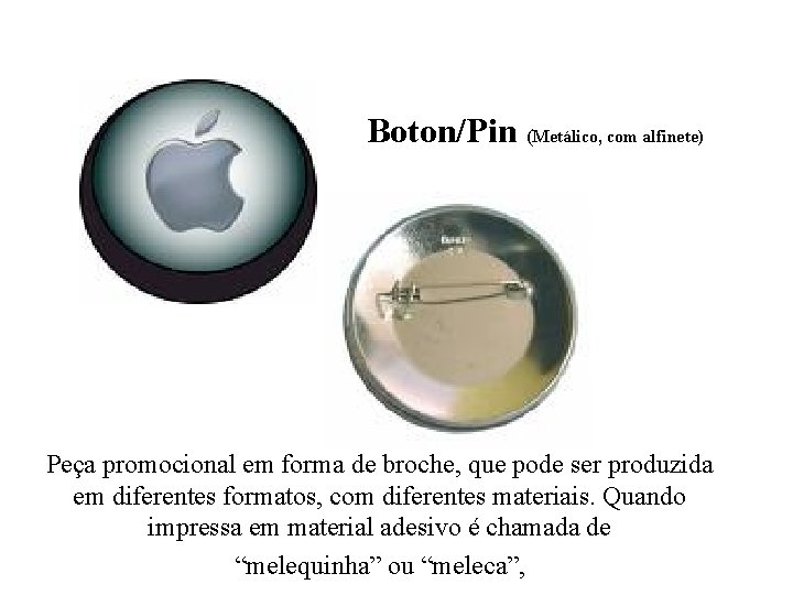 Boton/Pin (Metálico, com alfinete) Peça promocional em forma de broche, que pode ser produzida