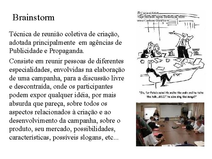 Brainstorm Técnica de reunião coletiva de criação, adotada principalmente em agências de Publicidade e