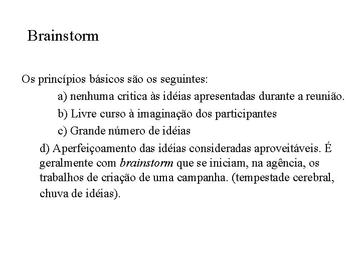 Brainstorm Os princípios básicos são os seguintes: a) nenhuma critica às idéias apresentadas durante