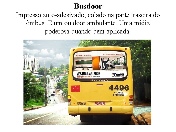 Busdoor Impresso auto-adesivado, colado na parte traseira do ônibus. É um outdoor ambulante. Uma