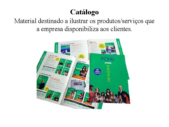 Catálogo Material destinado a ilustrar os produtos/serviços que a empresa disponibiliza aos clientes. 