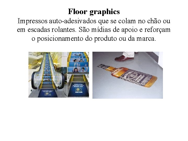 Floor graphics Impressos auto-adesivados que se colam no chão ou em escadas rolantes. São