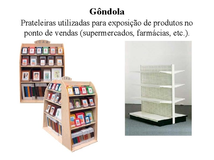 Gôndola Prateleiras utilizadas para exposição de produtos no ponto de vendas (supermercados, farmácias, etc.