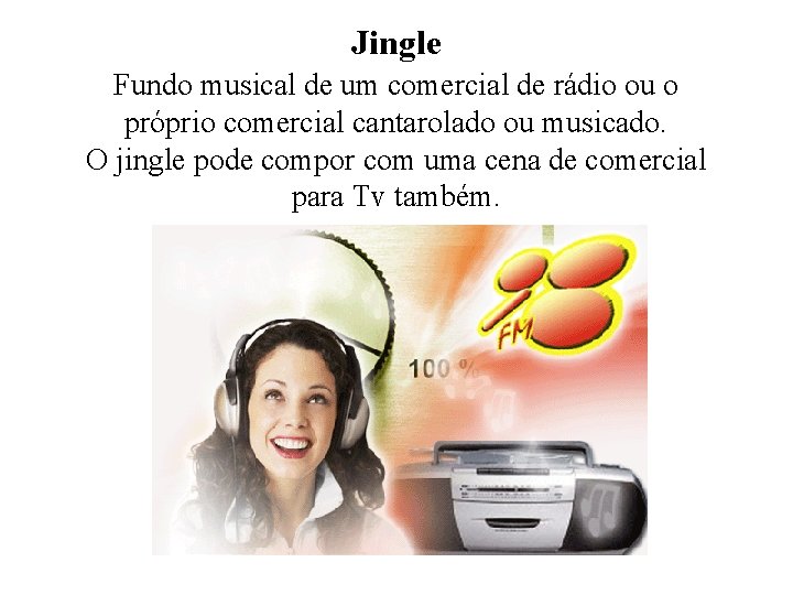 Jingle Fundo musical de um comercial de rádio ou o próprio comercial cantarolado ou