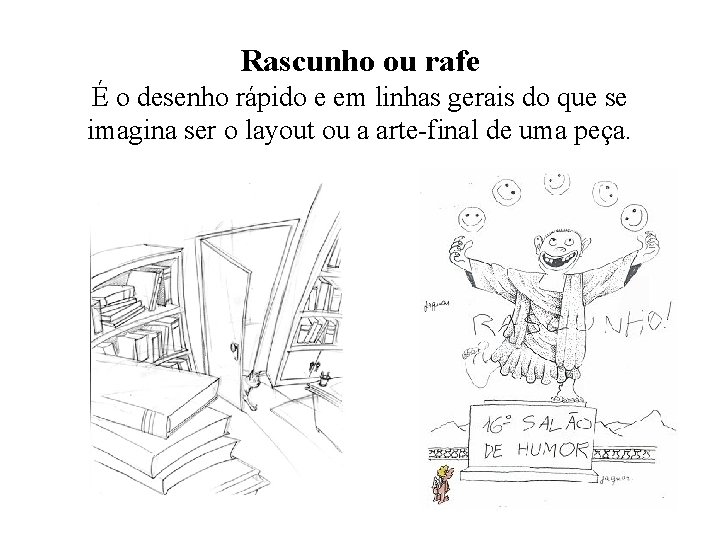 Rascunho ou rafe É o desenho rápido e em linhas gerais do que se