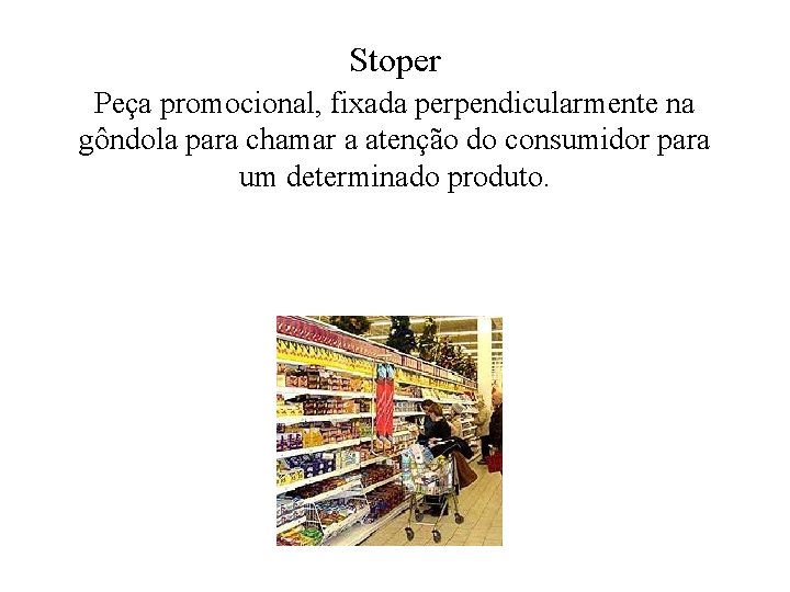 Stoper Peça promocional, fixada perpendicularmente na gôndola para chamar a atenção do consumidor para